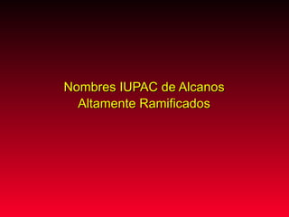 Nombres IUPAC de Alcanos Altamente Ramificados 