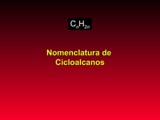 Nomenclatura de  Cicloalcanos C n H 2 n 
