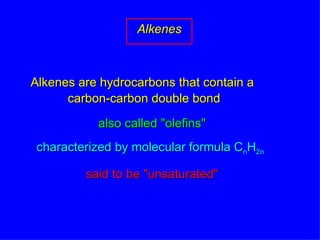 Alkenes Alkenes are hydrocarbons that contain a  carbon-carbon double bond also called "olefins" characterized by molecular formula C n H 2n   said to be "unsaturated" 
