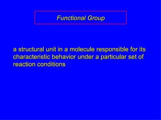 a structural unit in a molecule responsible for its characteristic behavior under a particular set of reaction conditions Functional Group 