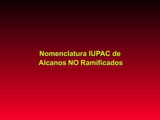 Nomenclatura IUPAC de  Alcanos   NO   Ramificados 