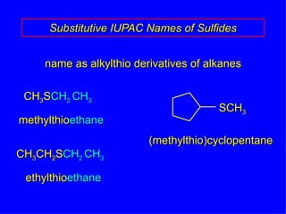 name as alkylthio derivatives of alkanes Substitutive IUPAC Names of Sulfides CH 3 S CH 2  CH 3 methylthio ethane CH 3 CH 2 S CH 2  CH 3 ethylthio ethane (methylthio)cyclopentane SCH 3 