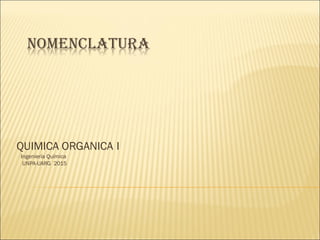 QUIMICA ORGANICA I
Ingeniería Química
UNPA-UARG 2015
 