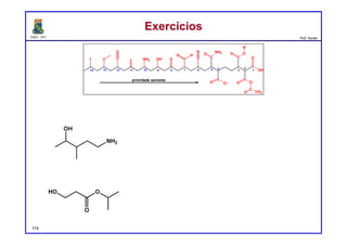DQOI - UFC Prof. Nunes
ExercíciosExercícios
174
O
N
O H
OHNH2OF
C
C
NH2O
O Cl
C
O O
C
O CH3
C
OH
OC
OO
R
1
1
2
3456789
prioridade aumenta
1011121314
5-amino-3-metilpentan-2-ol
3-hidroxipropanoato de isopropila
 