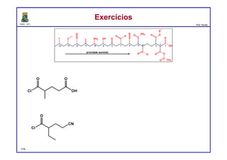 DQOI - UFC Prof. Nunes
ExercíciosExercícios
174
O
N
O H
OHNH2OF
C
C
NH2O
O Cl
C
O O
C
O CH3
C
OH
OC
OO
R
1
1
2
3456789
prioridade aumenta
1011121314
ácido 5-cloro-4-metil-5-oxopentanoico
cloreto de 4-ciano-2-etilbutanoíla
 