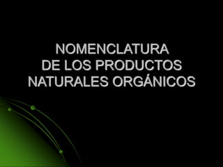 NOMENCLATURA
DE LOS PRODUCTOS
NATURALES ORGÁNICOS
 