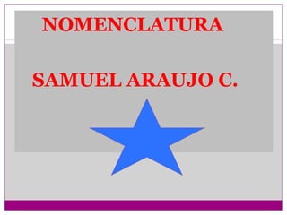 NOMENCLATURA

SAMUEL ARAUJO C.
 