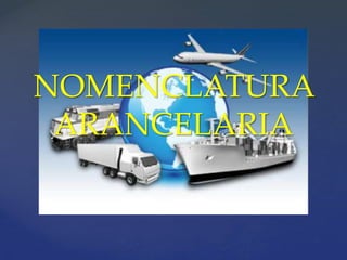 {
NOMENCLATURA
ARANCELARIA
 