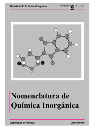 Nomenclatura de
Química Inorgánica
Curso 1995-96
Departamento de Qu’mica Inorg‡nica
Licenciatura en Farmacia
DE ALCALçUNIVERSIDAD
 
