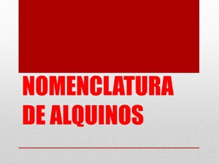NOMENCLATURA
DE ALQUINOS
 