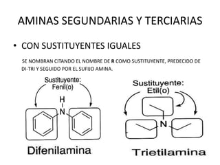 AMINAS SEGUNDARIAS Y TERCIARIAS
• CON SUSTITUYENTES IGUALES
SE NOMBRAN CITANDO EL NOMBRE DE R COMO SUSTITUYENTE, PREDECIDO DE
DI-TRI Y SEGUIDO POR EL SUFIJO AMINA.
 