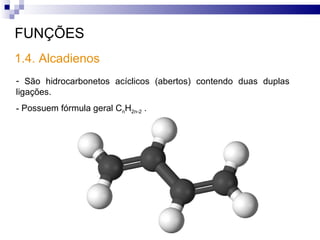 FUNÇÕES 1.4. Alcadienos São hidrocarbonetos acíclicos (abertos) contendo duas duplas ligações. Possuem fórmula geral C n H 2n-2  .  