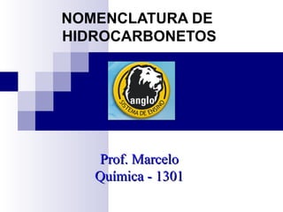 NOMENCLATURA DE  HIDROCARBONETOS Prof. Marcelo Química - 1301 