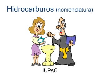 Hidrocarburos (nomenclatura)




           IUPAC
 