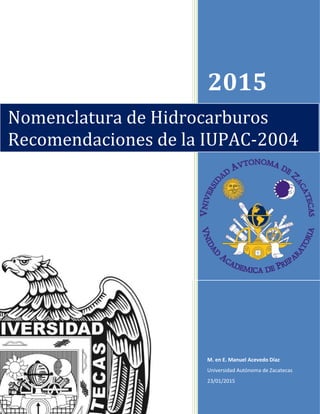 2015
M. en E. Manuel Acevedo Díaz
Universidad Autónoma de Zacatecas
23/01/2015
Nomenclatura de Hidrocarburos
Recomendaciones de la IUPAC-2004
 