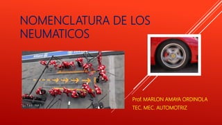 NOMENCLATURA DE LOS
NEUMATICOS
Prof. MARLON AMAYA ORDINOLA
TEC. MEC. AUTOMOTRIZ
 