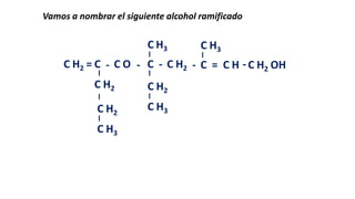 Vamos a nombrar el siguiente alcohol ramificado

C H3

C H3

C H2 = C - C O - C - C H2 - C = C H - C H2 OH
C H2

C H2

C H2

C H3

C H3

 