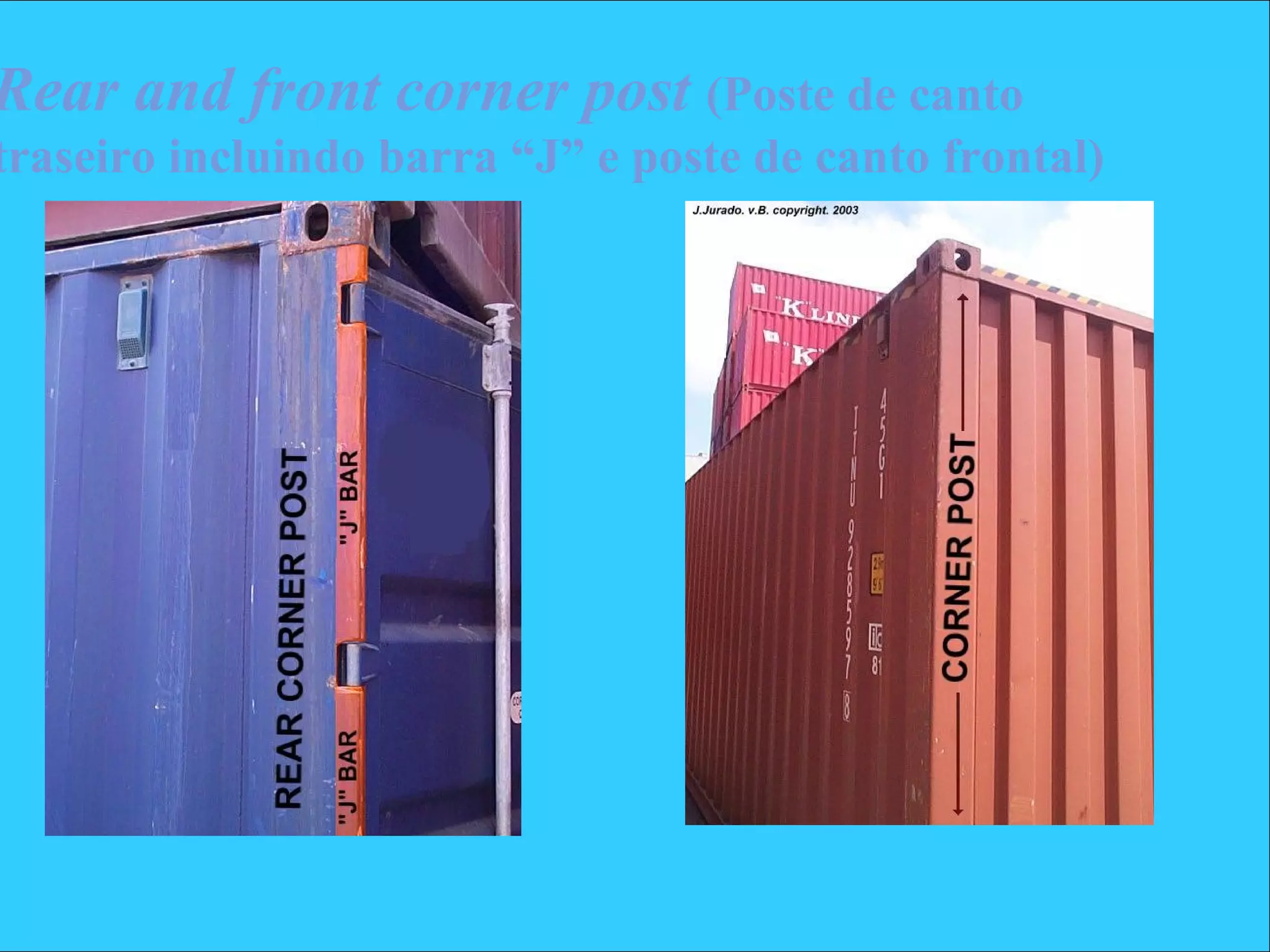 Rear and front corner post (Poste de canto
traseiro incluindo barra “J” e poste de canto frontal)
 