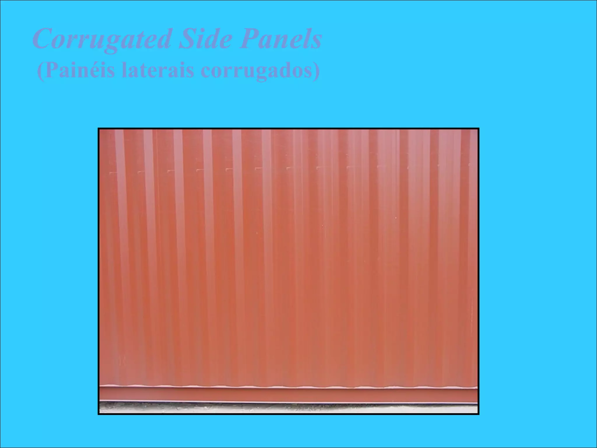 Corrugated Side Panels
(Painéis laterais corrugados)
 