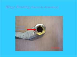 Hinge Bushing (Bucha da dobradiça)
Bucha da
dobradiça
 