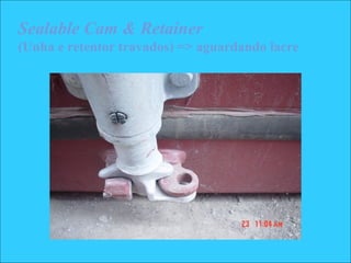 Sealable Cam & Retainer
(Unha e retentor travados) => aguardando lacre
 