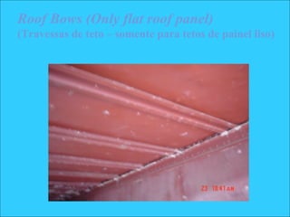 Roof Bows (Only flat roof panel)
(Travessas de teto – somente para tetos de painel liso)
* Solamente en contenedores de techo liso
 