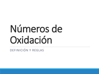 Números de
Oxidación
DEFINICIÓN Y REGLAS
 