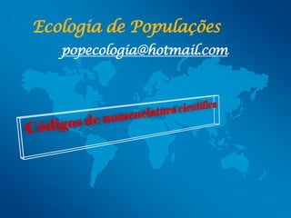 Ecologia de Populações
   popecologia@hotmail.com
 