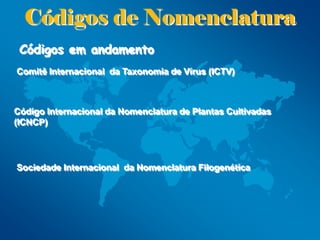 Códigos de Nomenclatura
 Códigos em andamento
Comitê Internacional da Taxonomia de Vírus (ICTV)



Código Internacional da...