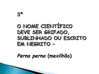 3ª

O NOME CIENTÍFICO
DEVE SER GRIFADO,
SUBLINHADO OU ESCRITO
EM NEGRITO –

Perna perna (mexilhão)
 