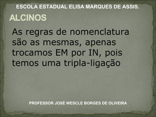 As regras de nomenclatura são as mesmas, apenas trocamos EM por IN, pois temos uma tripla-ligação PROFESSOR JOSÉ WESCLE BORGES DE OLIVEIRA ESCOLA ESTADUAL ELISA MARQUES DE ASSIS. 