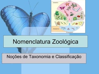 Nomenclatura Zoológica

Noções de Taxonomia e Classificação
 