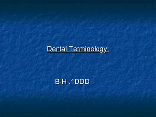 Dental Terminology



  B-H .1DDD
 