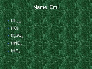 Name ‘Em! HI  (aq) HCl H 2 SO 3 HNO 3 HIO 4 