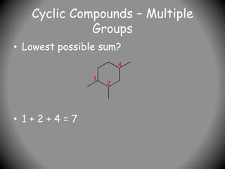 Cyclic Compounds – Multiple
Groups
• Lowest possible sum?
• 1 + 2 + 4 = 7
1
2
4
 