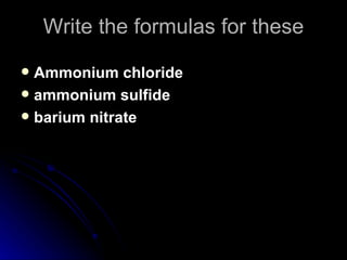 Write the formulas for these Ammonium chloride ammonium sulfide barium nitrate 