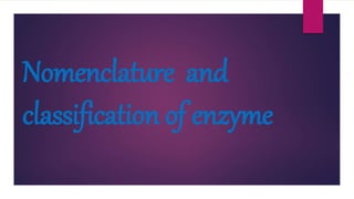 Nomenclature and
classification of enzyme
 