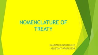 NOMENCLATURE OF
TREATY
KANNAN KUNNATHULLY
ASSISTANT PROFESSOR
 
