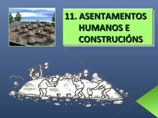 11. ASENTAMENTOS
HUMANOS E
CONSTRUCIÓNS

 