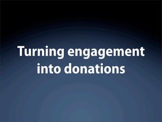 Turning engagement
   into donations
 