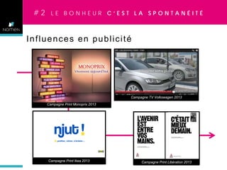 #2

LE BONHEUR C’EST LA SPONTANÉITÉ

Influences en publicité

Campagne TV Volkswagen 2013
Campagne Print Monoprix 2013

Campagne Print Ikea 2013

Campagne Print Libération 2013

 
