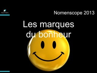 Nomenscope 2013

Les marques
du bonheur

www.nomen.com

CONFIDENTIEL

 