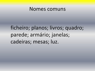 Nomes comunsficheiro; planos; livros; quadro; parede; armário; janelas; cadeiras; mesas; luz. 