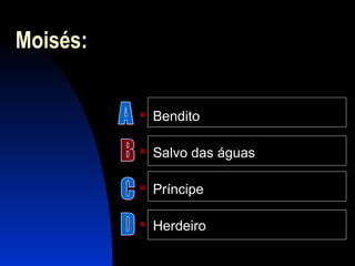 Moisés:
 Bendito
 Salvo das águas
 Príncipe
 Herdeiro
 