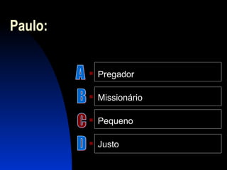 Paulo:
 Pregador
 Missionário
 Pequeno
 Justo
 