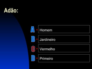 Adão:
 Homem
 Jardineiro
 Vermelho
 Primeiro
 
