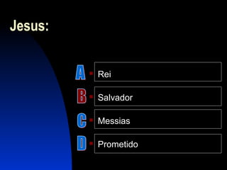 Jesus:
 Rei
 Salvador
 Messias
 Prometido
 