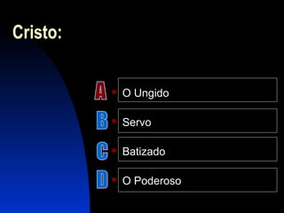 Cristo:
 O Ungido
 Servo
 Batizado
 O Poderoso
 