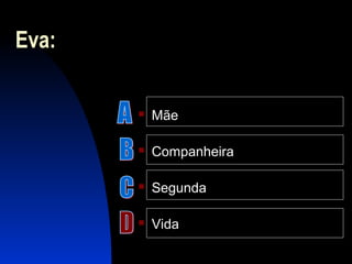Eva:
 Mãe
 Companheira
 Segunda
 Vida
 