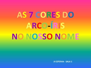 AS7CORESDOARCO-ÍRISNONOSSONOME  JI COTOVIA - SALA 1  